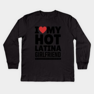 I Love My Hot Latina Girlfriend Funny Valentine Day Gifts for Boyfriend Kids Long Sleeve T-Shirt